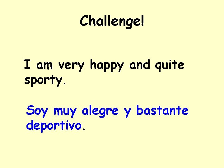 Challenge! I am very happy and quite sporty. Soy muy alegre y bastante deportivo.