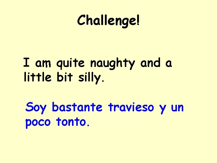 Challenge! I am quite naughty and a little bit silly. Soy bastante travieso y