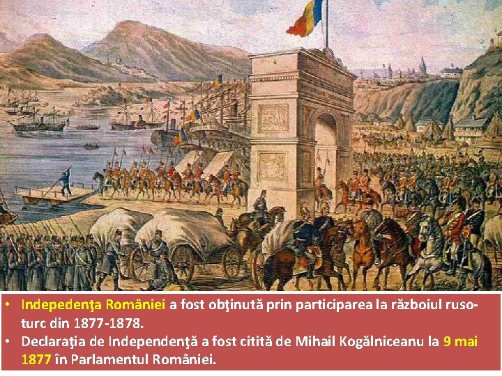  • Indepedenţa României a fost obţinută prin participarea la războiul rusoturc din 1877