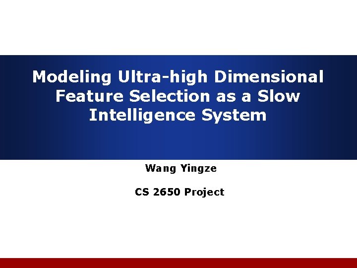 Modeling Ultra-high Dimensional Feature Selection as a Slow Intelligence System Wang Yingze CS 2650