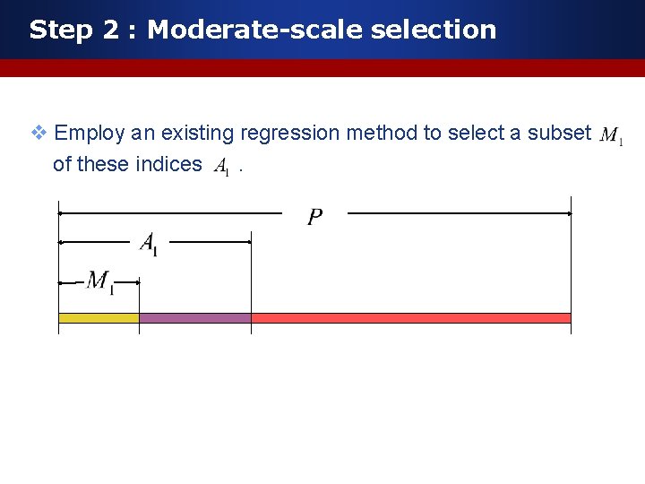 Step 2 : Moderate-scale selection v Employ an existing regression method to select a