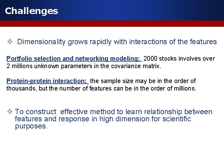 Challenges v Dimensionality grows rapidly with interactions of the features Portfolio selection and networking