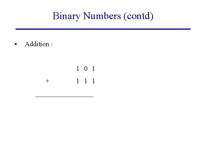 Binary Numbers (contd) • Addition : 1 0 1 + 1 1 1 _________