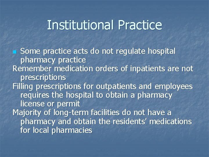 Institutional Practice Some practice acts do not regulate hospital pharmacy practice Remember medication orders