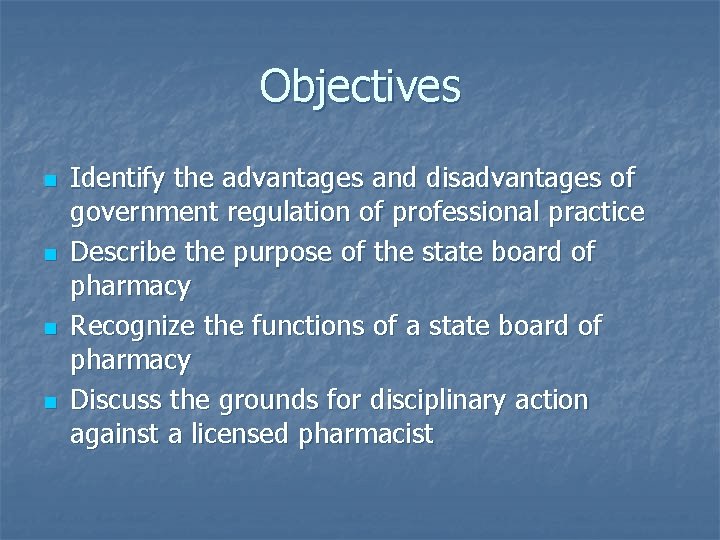 Objectives n n Identify the advantages and disadvantages of government regulation of professional practice