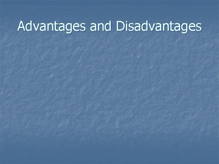 Advantages and Disadvantages 