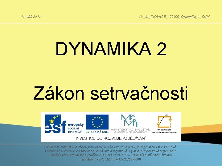 12. září 2012 VY_32_INOVACE_170105_Dynamika_2_DUM DYNAMIKA 2 Zákon setrvačnosti Autorem materiálu a všech jeho částí,