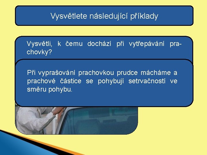 Vysvětlete následující příklady Vysvětli, k čemu dochází při vytřepávání prachovky? Obr. 7 Při vyprašování