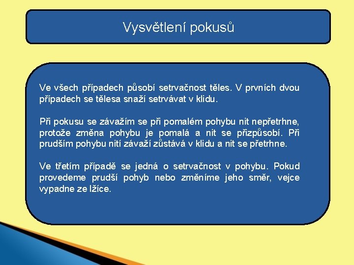 Vysvětlení pokusů Ve všech případech působí setrvačnost těles. V prvních dvou případech se tělesa