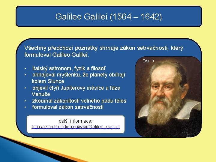 Galileo Galilei (1564 – 1642) Všechny předchozí poznatky shrnuje zákon setrvačnosti, který formuloval Galileo