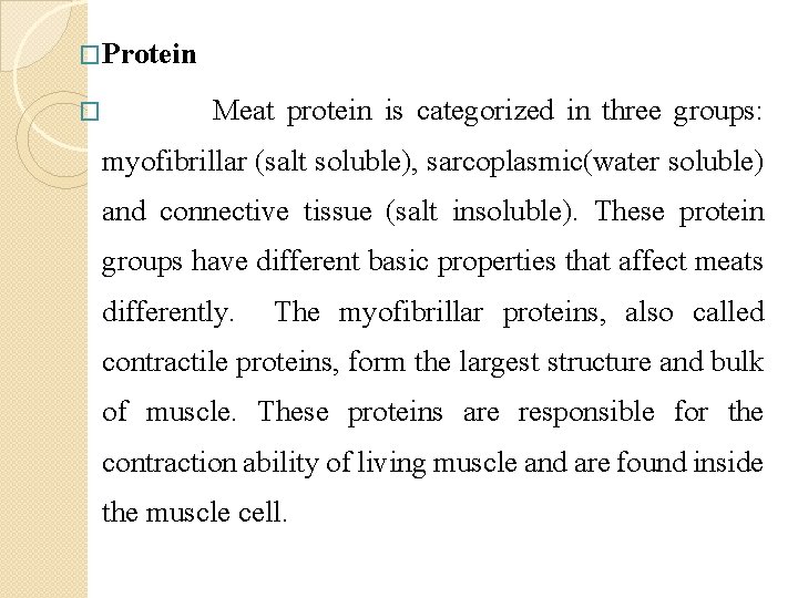 �Protein � Meat protein is categorized in three groups: myofibrillar (salt soluble), sarcoplasmic(water soluble)