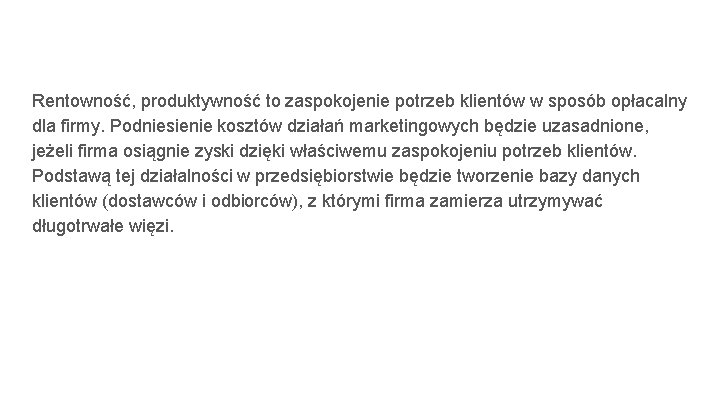 Rentowność, produktywność to zaspokojenie potrzeb klientów w sposób opłacalny dla firmy. Podniesienie kosztów działań