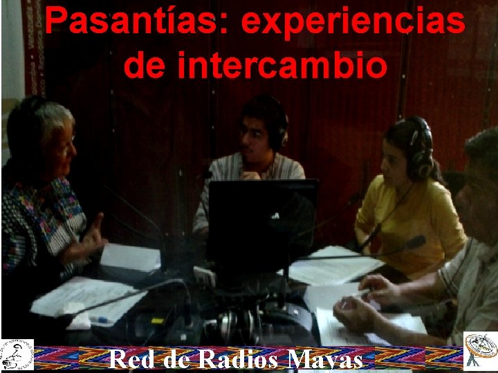 Pasantías: experiencias de intercambio Red de Radios Mayas 