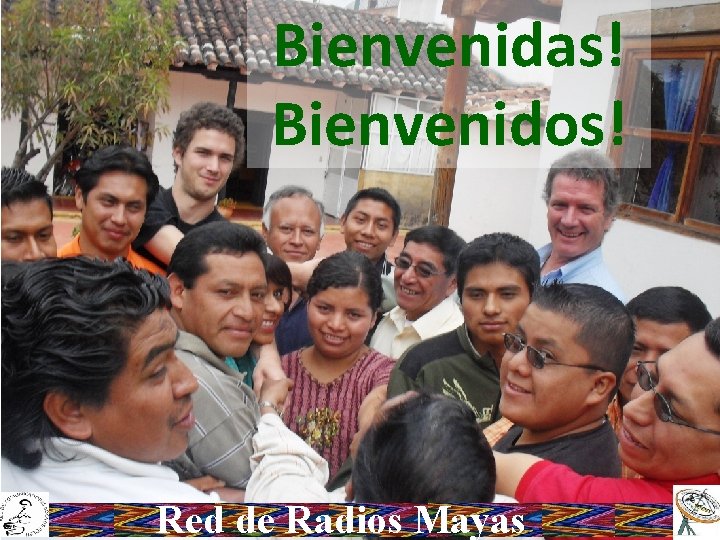 Bienvenidas! Bienvenidos! Red de Radios Mayas 