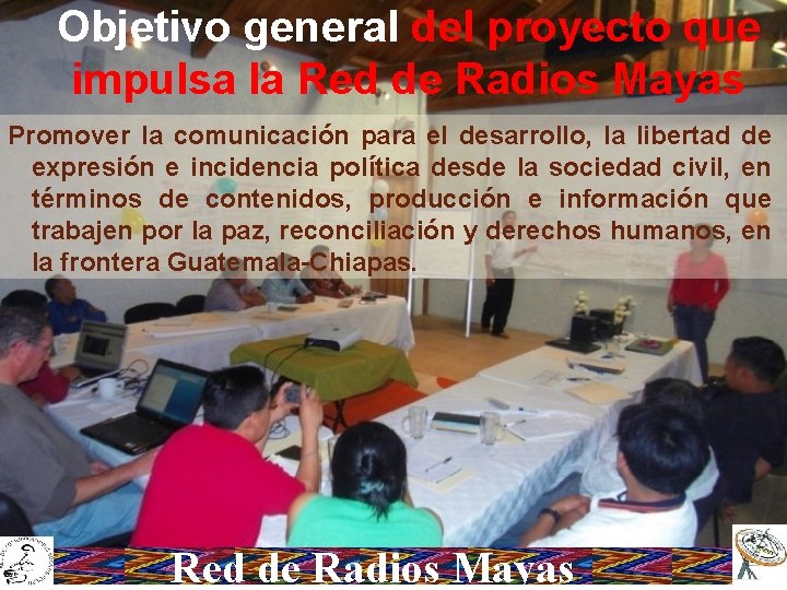 Objetivo general del proyecto que impulsa la Red de Radios Mayas Promover la comunicación