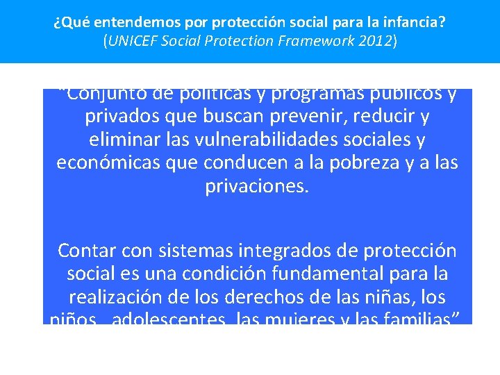 ¿Qué entendemos por protección social para la infancia? (UNICEF Social Protection Framework 2012) “Conjunto