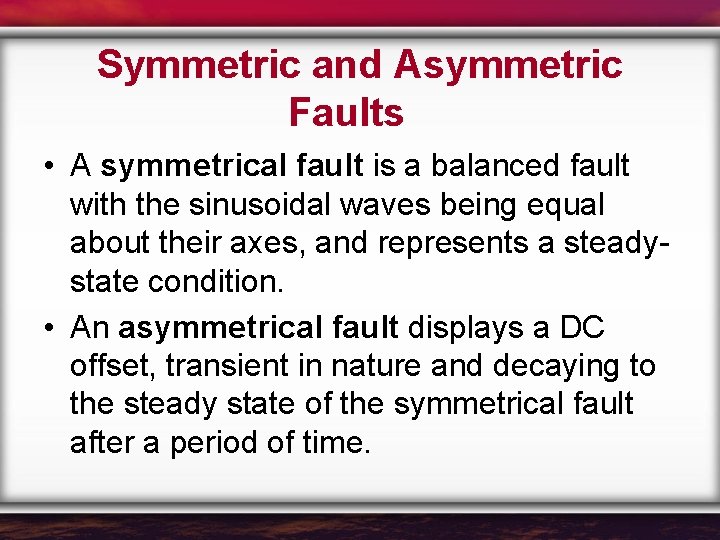 Symmetric and Asymmetric Faults • A symmetrical fault is a balanced fault with the