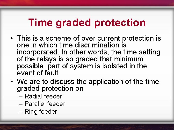 Time graded protection • This is a scheme of over current protection is one