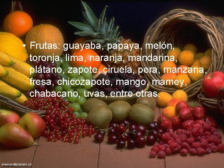  • Frutas: guayaba, papaya, melón, toronja, lima, naranja, mandarina, plátano, zapote, ciruela, pera,