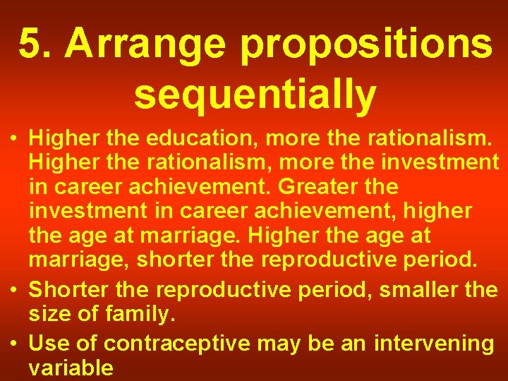 5. Arrange propositions sequentially • Higher the education, more the rationalism. Higher the rationalism,