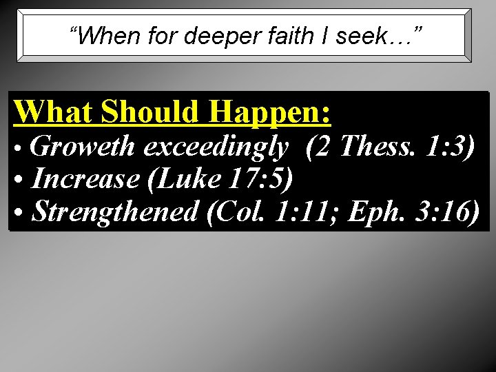 “When for deeper faith I seek…” What Should Happen: • Groweth exceedingly (2 Thess.
