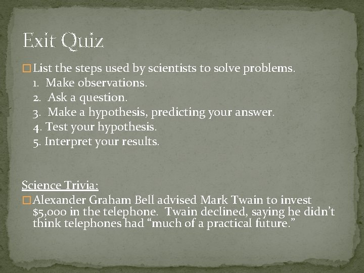 Exit Quiz � List the steps used by scientists to solve problems. 1. Make