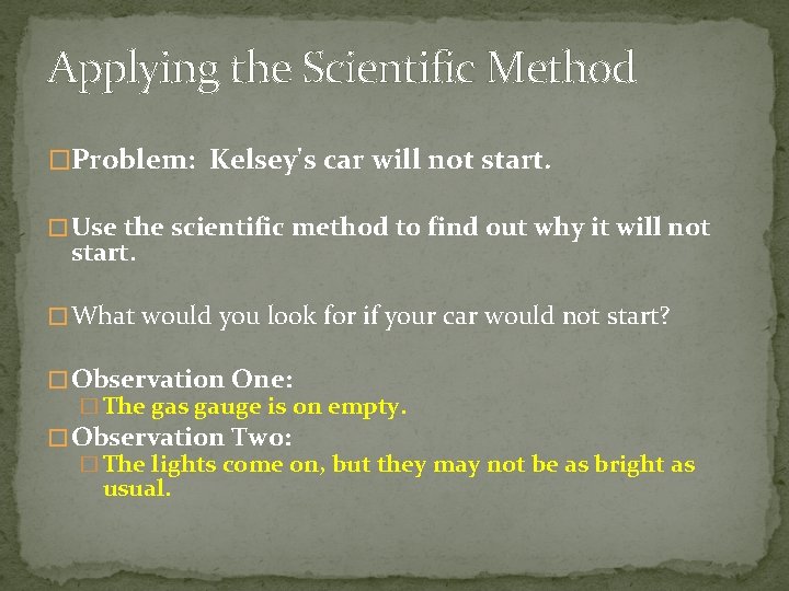 Applying the Scientific Method �Problem: Kelsey's car will not start. � Use the scientific