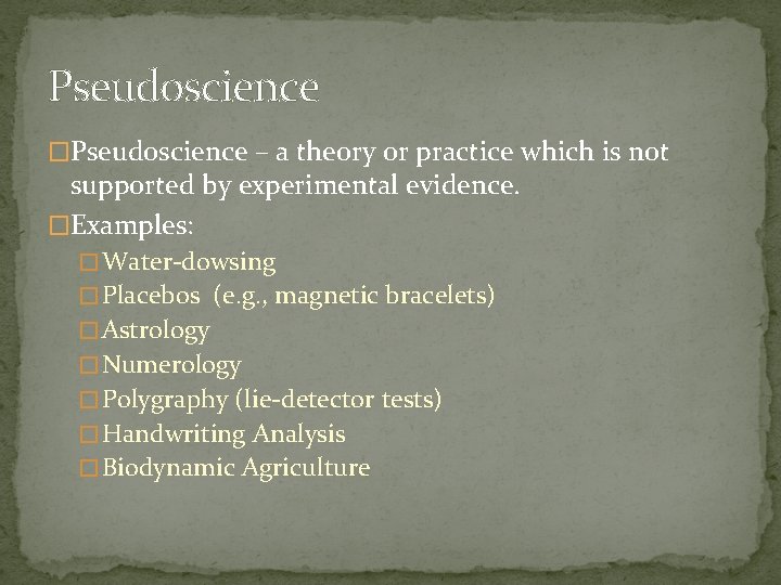 Pseudoscience �Pseudoscience – a theory or practice which is not supported by experimental evidence.