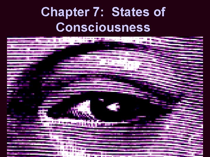 Chapter 7 States of Consciousness What is Consciousness