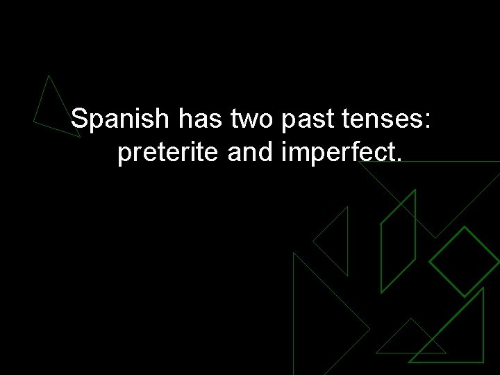 Spanish has two past tenses: preterite and imperfect. 