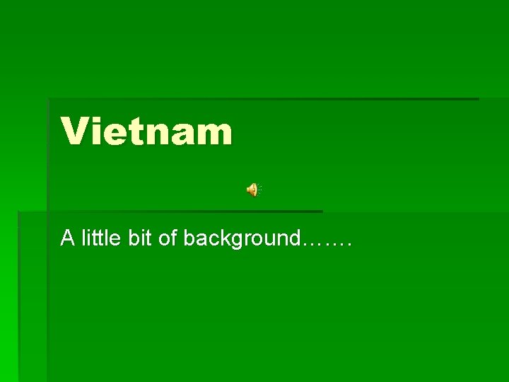 Vietnam A little bit of background……. 