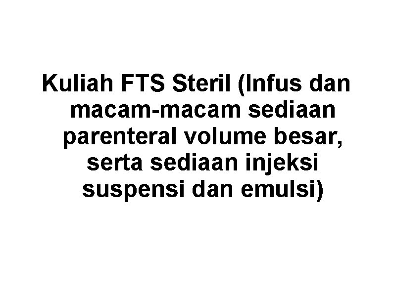 Kuliah FTS Steril (Infus dan macam-macam sediaan parenteral volume besar, serta sediaan injeksi suspensi Kuliah FTS Steril (Infus dan macam-macam sediaan parenteral volume besar, serta sediaan injeksi suspensi