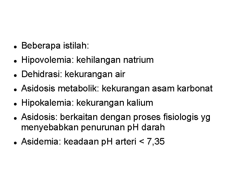 Beberapa istilah: Hipovolemia: kehilangan natrium Dehidrasi: kekurangan air Asidosis metabolik: kekurangan asam karbonat Beberapa istilah: Hipovolemia: kehilangan natrium Dehidrasi: kekurangan air Asidosis metabolik: kekurangan asam karbonat