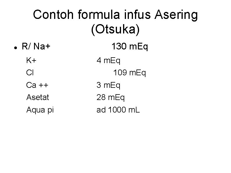 Contoh formula infus Asering (Otsuka) R/ Na+ K+ Cl 130 m. Eq 4 m. Contoh formula infus Asering (Otsuka) R/ Na+ K+ Cl 130 m. Eq 4 m.