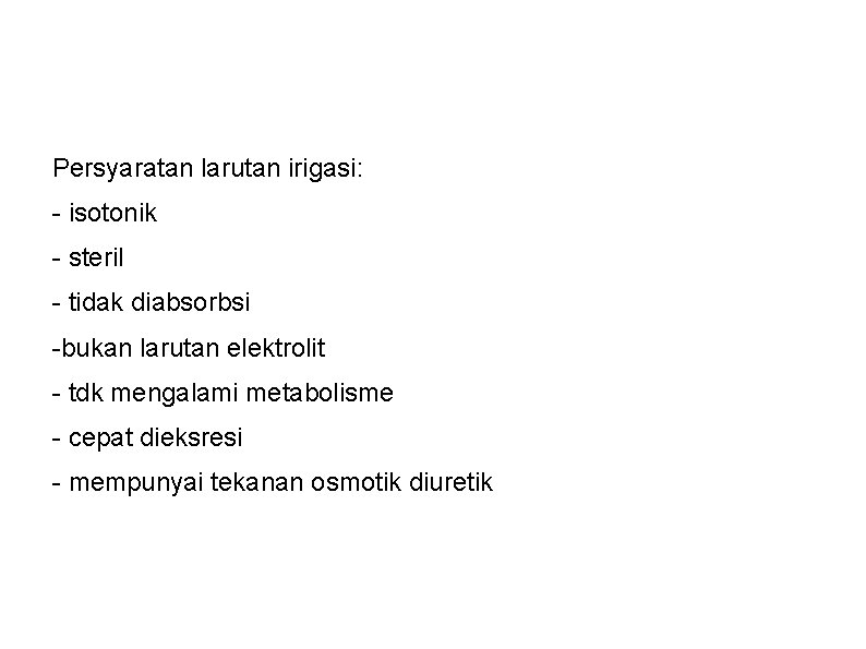 Persyaratan larutan irigasi: - isotonik - steril - tidak diabsorbsi -bukan larutan elektrolit - Persyaratan larutan irigasi: - isotonik - steril - tidak diabsorbsi -bukan larutan elektrolit -