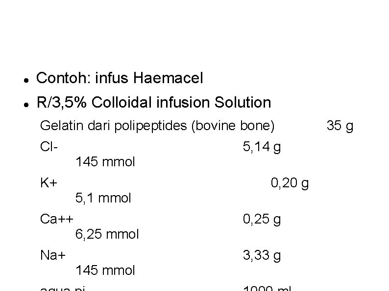 Contoh: infus Haemacel R/3, 5% Colloidal infusion Solution Gelatin dari polipeptides (bovine bone) Contoh: infus Haemacel R/3, 5% Colloidal infusion Solution Gelatin dari polipeptides (bovine bone)