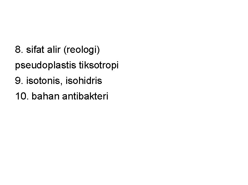 8. sifat alir (reologi) pseudoplastis tiksotropi 9. isotonis, isohidris 10. bahan antibakteri 8. sifat alir (reologi) pseudoplastis tiksotropi 9. isotonis, isohidris 10. bahan antibakteri