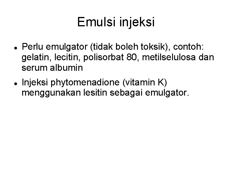 Emulsi injeksi Perlu emulgator (tidak boleh toksik), contoh: gelatin, lecitin, polisorbat 80, metilselulosa dan Emulsi injeksi Perlu emulgator (tidak boleh toksik), contoh: gelatin, lecitin, polisorbat 80, metilselulosa dan