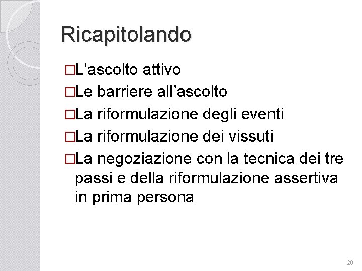 Ricapitolando �L’ascolto attivo �Le barriere all’ascolto �La riformulazione degli eventi �La riformulazione dei vissuti