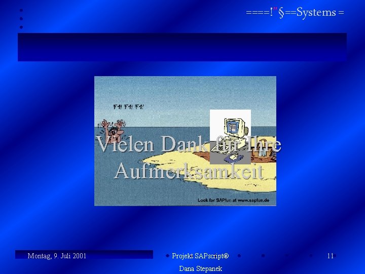 ====!"§==Systems = Vielen Dank für Ihre Aufmerksamkeit Montag, 9. Juli 2001 Projekt SAPscript Dana