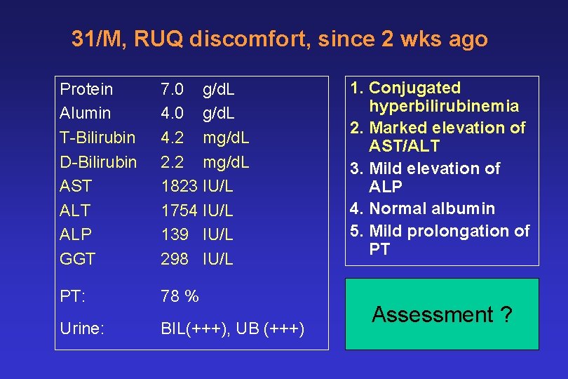 31/M, RUQ discomfort, since 2 wks ago Protein Alumin T-Bilirubin D-Bilirubin AST ALP GGT