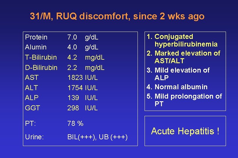 31/M, RUQ discomfort, since 2 wks ago Protein Alumin T-Bilirubin D-Bilirubin AST ALP GGT