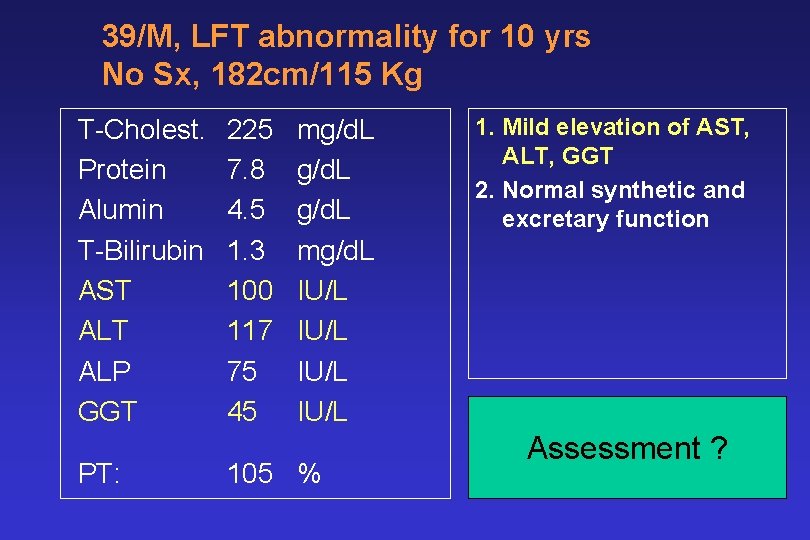 39/M, LFT abnormality for 10 yrs No Sx, 182 cm/115 Kg T-Cholest. Protein Alumin