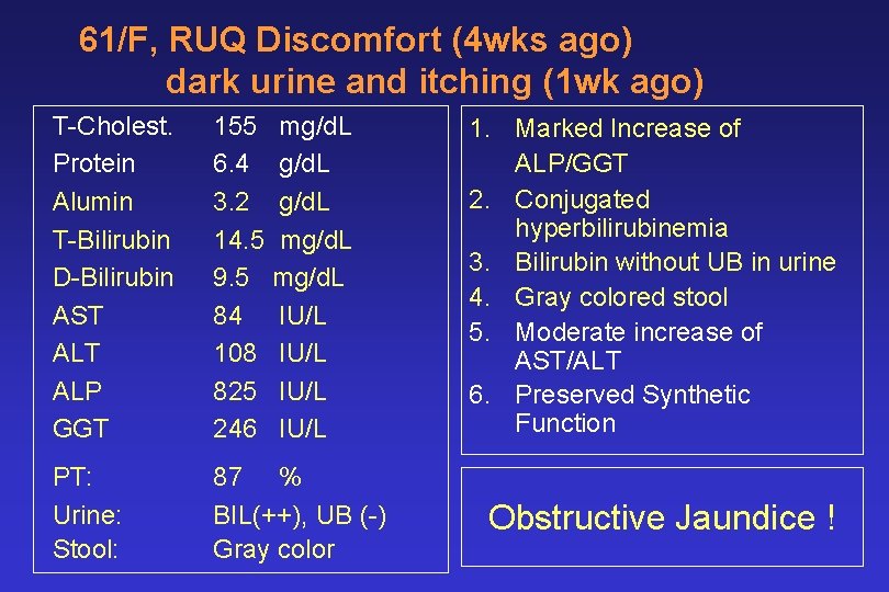 61/F, RUQ Discomfort (4 wks ago) dark urine and itching (1 wk ago) T-Cholest.