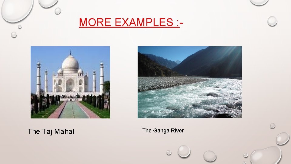 MORE EXAMPLES : - The Taj Mahal The Ganga River 