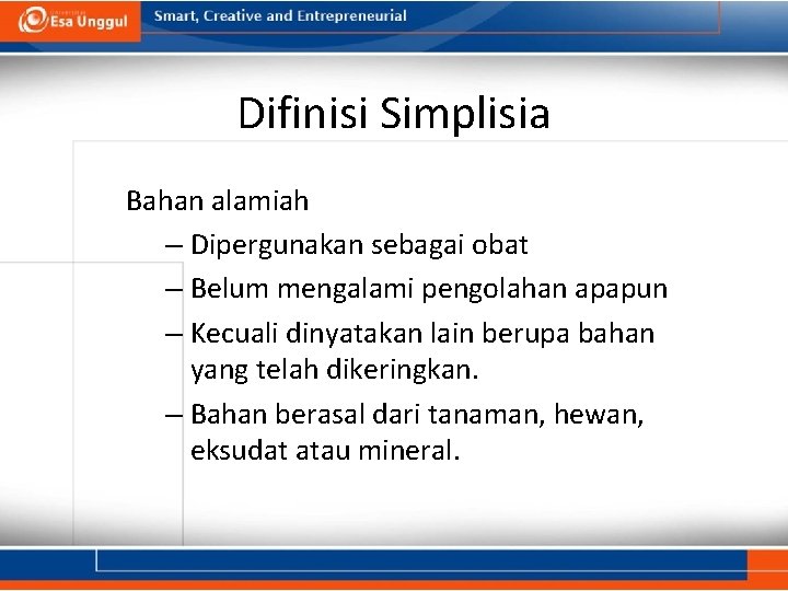 Difinisi Simplisia Bahan alamiah – Dipergunakan sebagai obat – Belum mengalami pengolahan apapun –