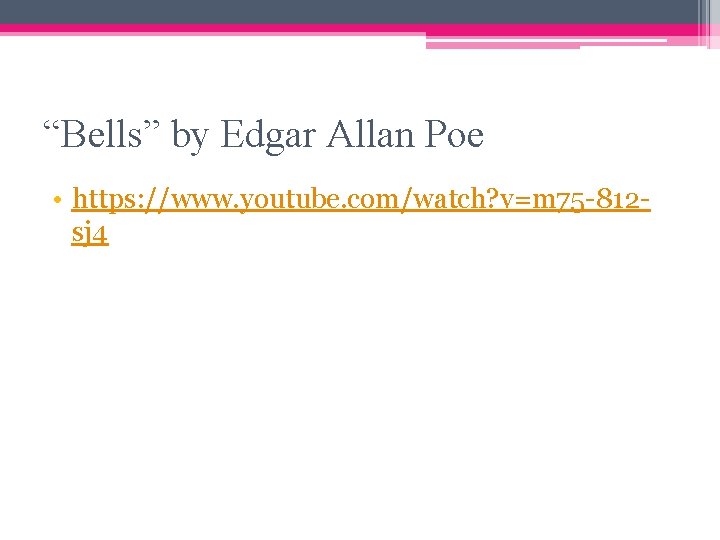 “Bells” by Edgar Allan Poe • https: //www. youtube. com/watch? v=m 75 -812 sj