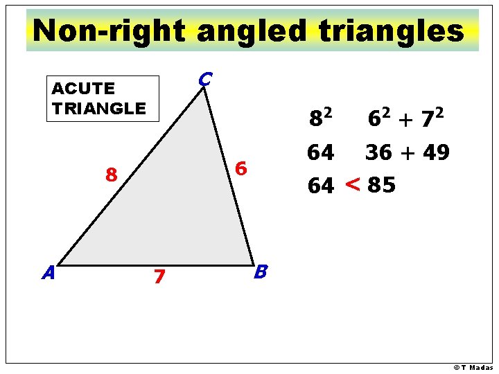 Non-right angled triangles C ACUTE TRIANGLE 82 A 64 36 + 49 64 <