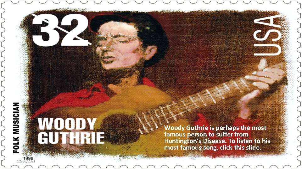  • Woody Guthrie is perhaps the most famous person to suffer from Huntington’s