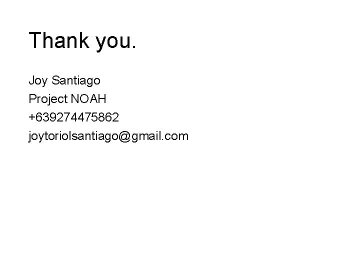 Thank you. Joy Santiago Project NOAH +639274475862 joytoriolsantiago@gmail. com Thank you. Joy Santiago Project NOAH +639274475862 joytoriolsantiago@gmail. com